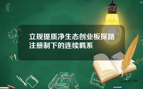 立规提质净生态创业板探路注册制下的连续羁系