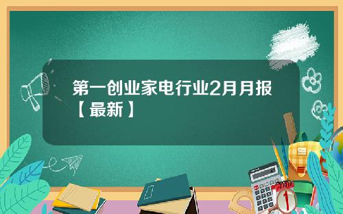 第一创业家电行业2月月报【最新】