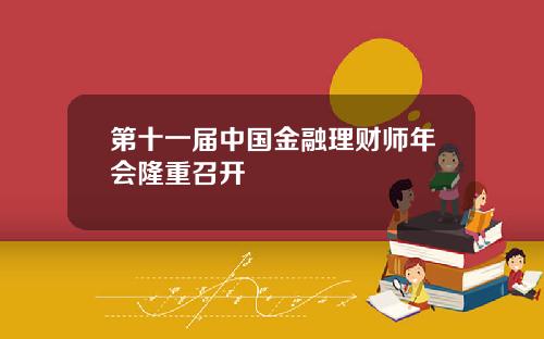 第十一届中国金融理财师年会隆重召开