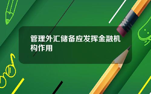 管理外汇储备应发挥金融机构作用