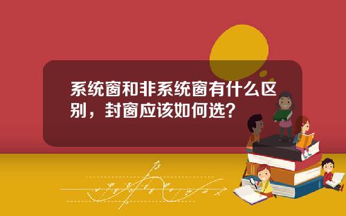 系统窗和非系统窗有什么区别，封窗应该如何选？