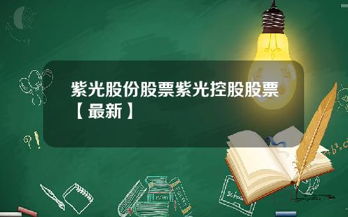 紫光股份股票紫光控股股票【最新】