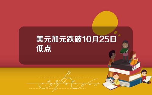 美元加元跌破10月25日低点