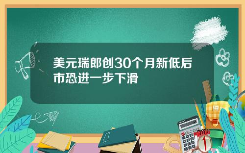 美元瑞郎创30个月新低后市恐进一步下滑