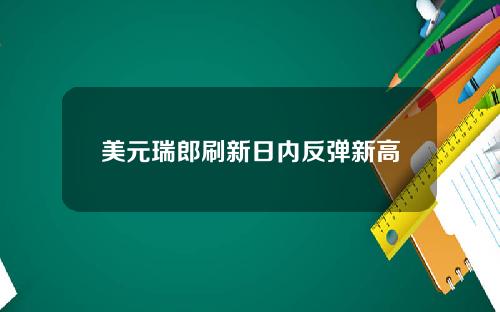 美元瑞郎刷新日内反弹新高