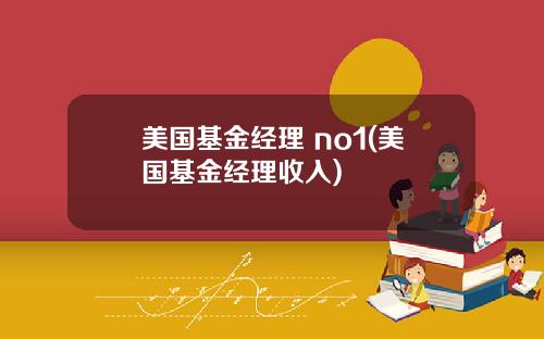 美国基金经理 no1(美国基金经理收入)