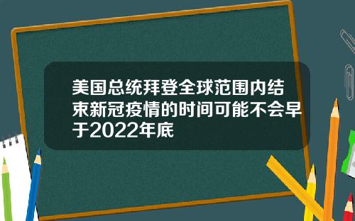 美国总统拜登全球范围内结束新冠疫情的时间可能不会早于2022年底