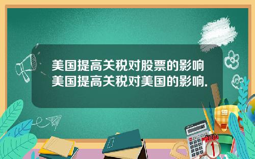 美国提高关税对股票的影响美国提高关税对美国的影响.