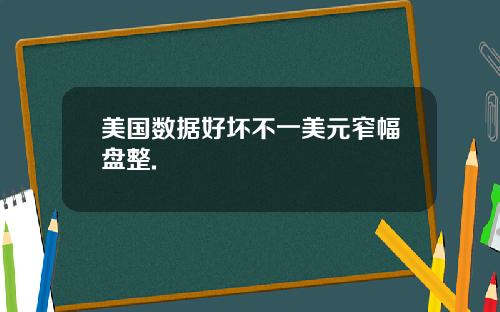 美国数据好坏不一美元窄幅盘整.