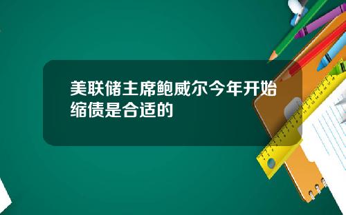 美联储主席鲍威尔今年开始缩债是合适的