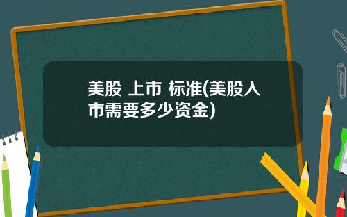 美股 上市 标准(美股入市需要多少资金)