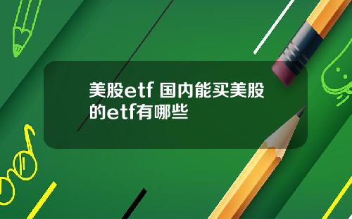 美股etf 国内能买美股的etf有哪些