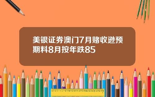 美银证券澳门7月赌收逊预期料8月按年跌85