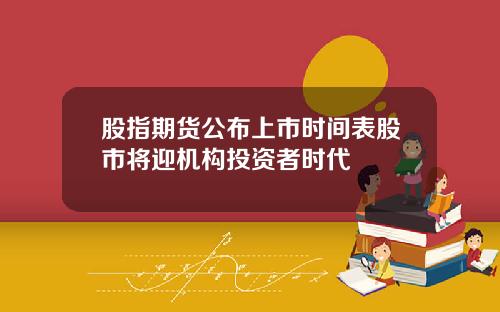 股指期货公布上市时间表股市将迎机构投资者时代