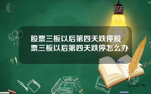 股票三板以后第四天跌停股票三板以后第四天跌停怎么办