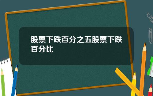 股票下跌百分之五股票下跌百分比