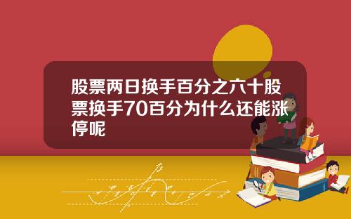 股票两日换手百分之六十股票换手70百分为什么还能涨停呢