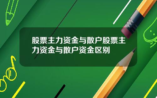 股票主力资金与散户股票主力资金与散户资金区别