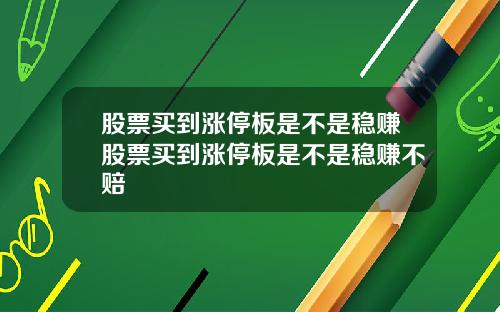 股票买到涨停板是不是稳赚股票买到涨停板是不是稳赚不赔