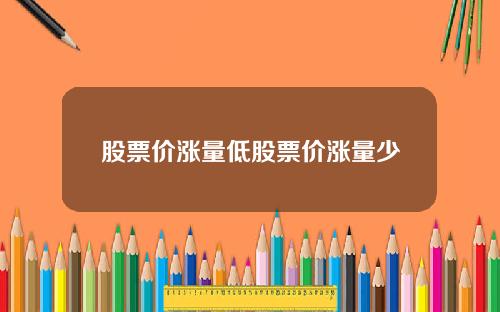 股票价涨量低股票价涨量少