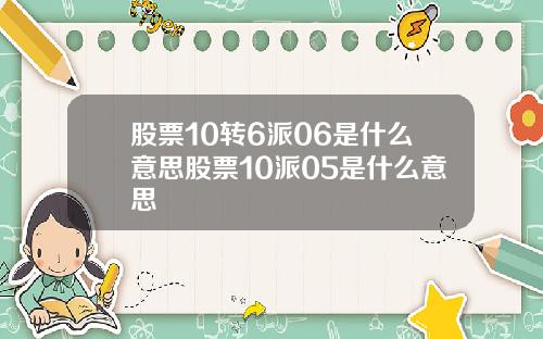 股票10转6派06是什么意思股票10派05是什么意思