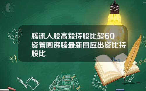 腾讯入股高毅持股比超60资管圈沸腾最新回应出资比持股比