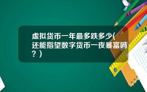 虚拟货币一年最多跌多少(还能指望数字货币一夜暴富吗？)