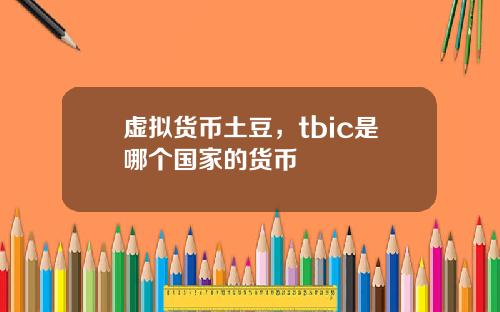 虚拟货币土豆，tbic是哪个国家的货币