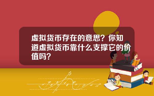 虚拟货币存在的意思？你知道虚拟货币靠什么支撑它的价值吗？