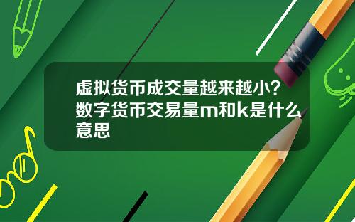 虚拟货币成交量越来越小？数字货币交易量m和k是什么意思