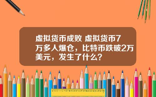 虚拟货币成败 虚拟货币7万多人爆仓，比特币跌破2万美元，发生了什么？