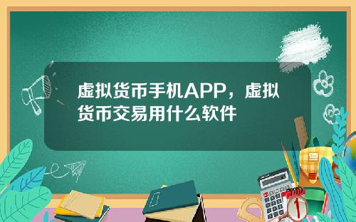 虚拟货币手机APP，虚拟货币交易用什么软件