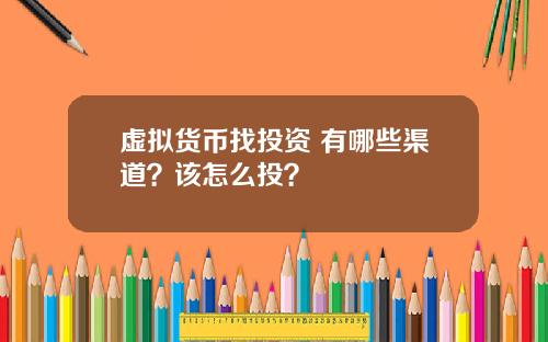 虚拟货币找投资 有哪些渠道？该怎么投？