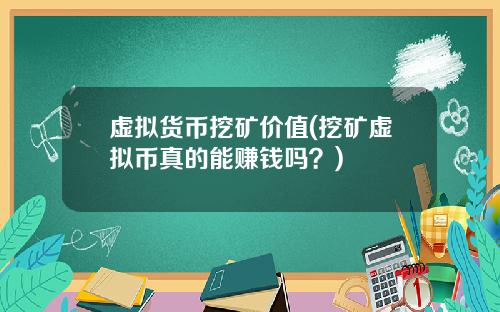 虚拟货币挖矿价值(挖矿虚拟币真的能赚钱吗？)