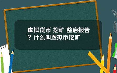 虚拟货币 挖矿 整治报告？什么叫虚拟币挖矿