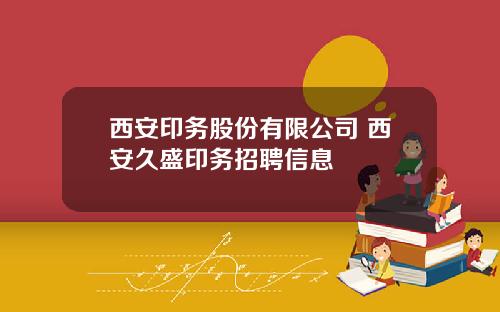 西安印务股份有限公司 西安久盛印务招聘信息