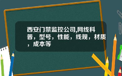 西安门禁监控公司,网线科普，型号，性能，线规，材质，成本等