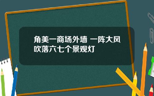 角美一商场外墙 一阵大风吹落六七个景观灯