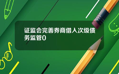 证监会完善券商借入次级债务监管0