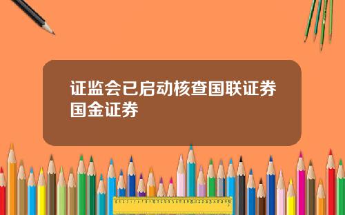 证监会已启动核查国联证券国金证券