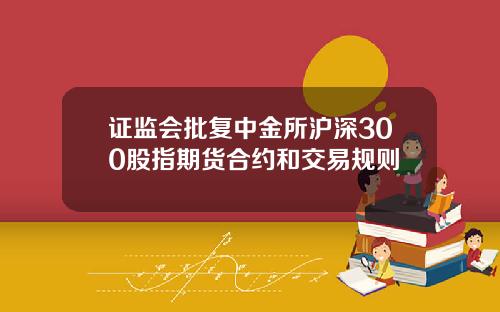 证监会批复中金所沪深300股指期货合约和交易规则