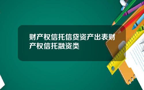 财产权信托信贷资产出表财产权信托融资类