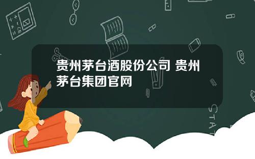 贵州茅台酒股份公司 贵州茅台集团官网