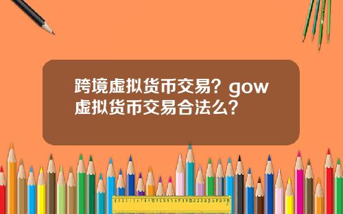 跨境虚拟货币交易？gow虚拟货币交易合法么？