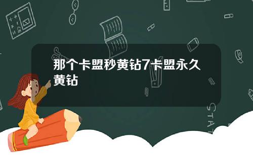 那个卡盟秒黄钻7卡盟永久黄钻