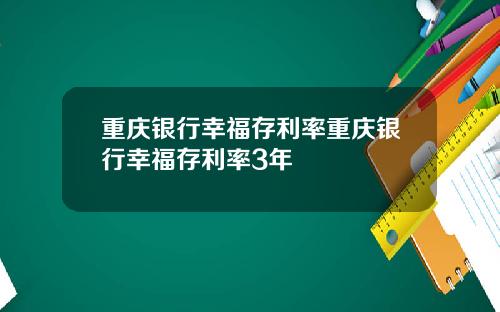 重庆银行幸福存利率重庆银行幸福存利率3年