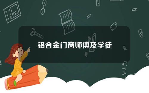 铝合金门窗师傅及学徒