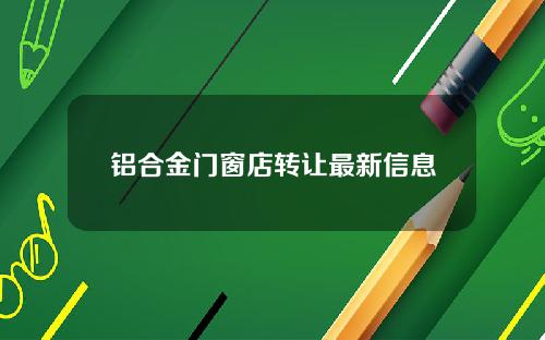 铝合金门窗店转让最新信息