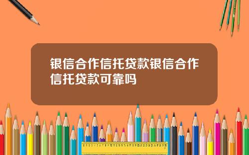 银信合作信托贷款银信合作信托贷款可靠吗