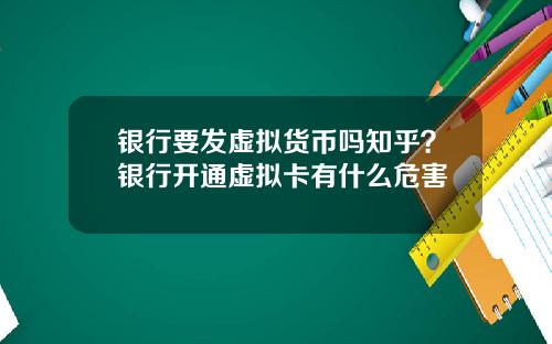 银行要发虚拟货币吗知乎？银行开通虚拟卡有什么危害